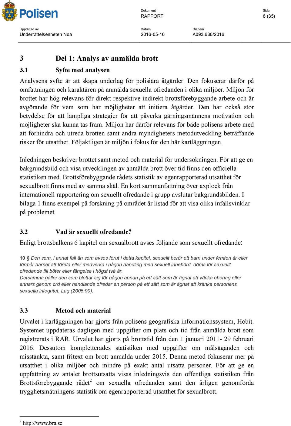 Miljön för brottet har hög relevans för direkt respektive indirekt brottsförebyggande arbete och är avgörande för vem som har möjligheter att initiera åtgärder.