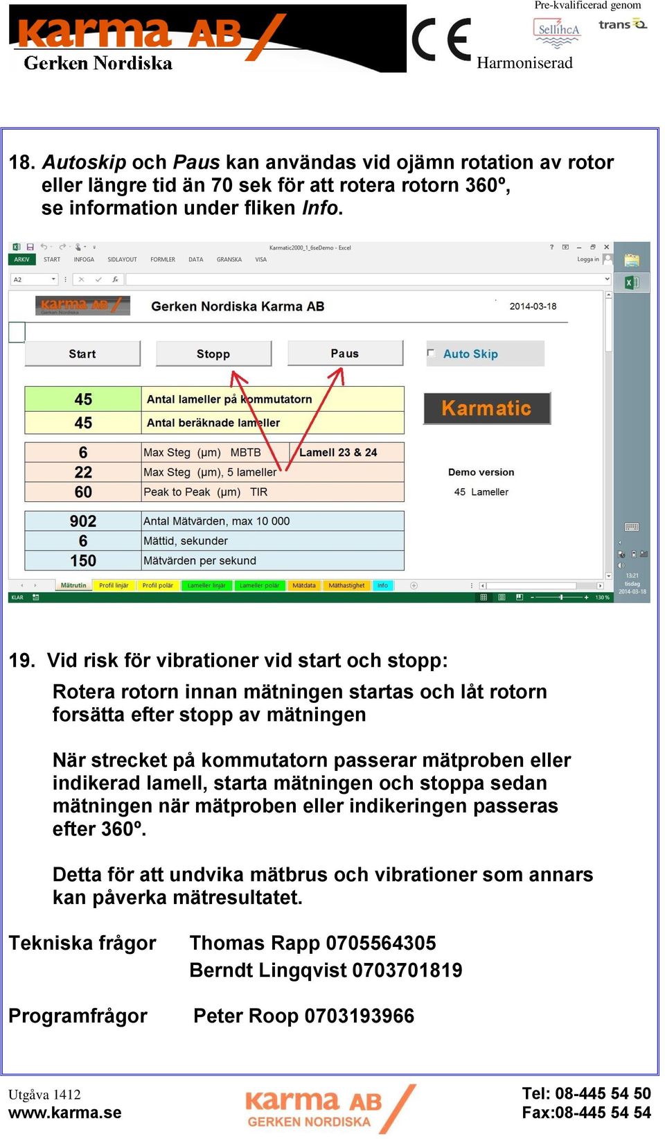 passerar mätproben eller indikerad lamell, starta mätningen och stoppa sedan mätningen när mätproben eller indikeringen passeras efter 360º.