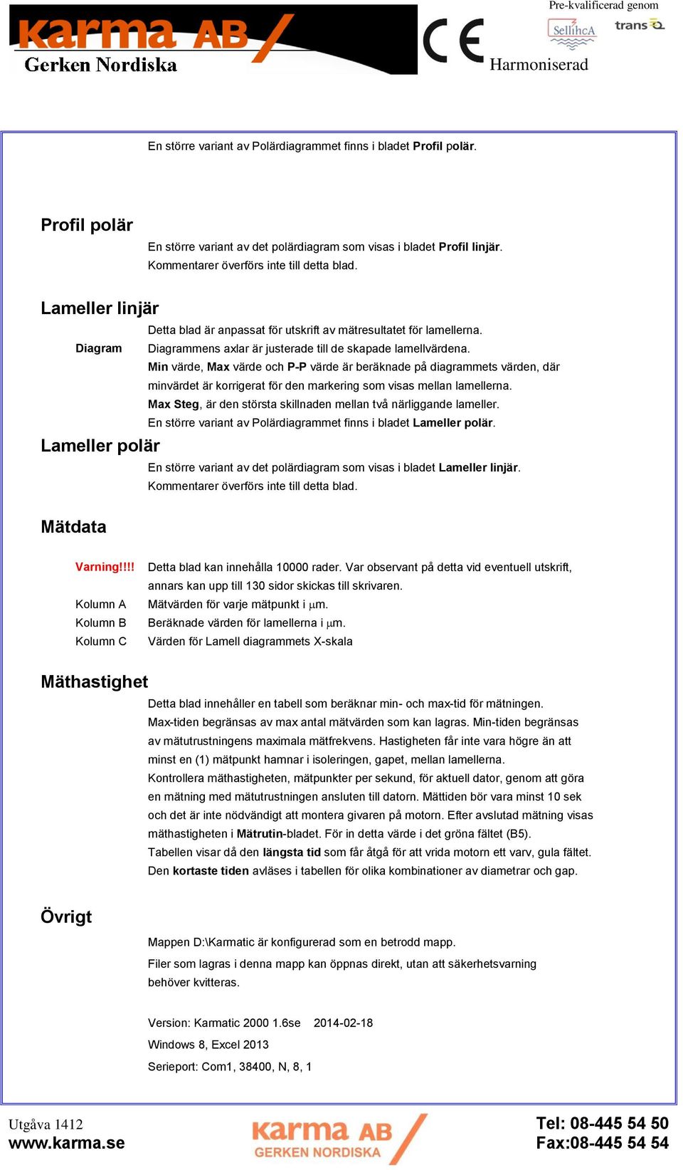 Min värde, Max värde och P-P värde är beräknade på diagrammets värden, där minvärdet är korrigerat för den markering som visas mellan lamellerna.