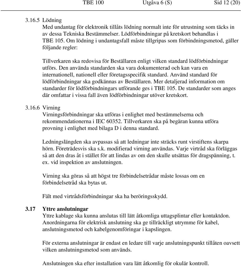 Om lödning i undantagsfall måste tillgripas som förbindningsmetod, gäller följande regler: Tillverkaren ska redovisa för Beställaren enligt vilken standard lödförbindningar utförs.