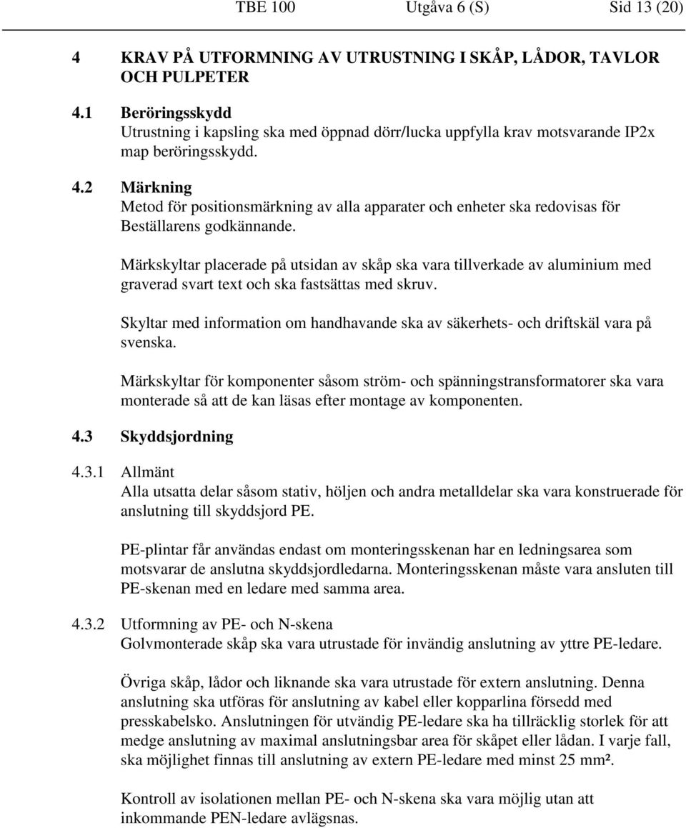 2 Märkning Metod för positionsmärkning av alla apparater och enheter ska redovisas för Beställarens godkännande.