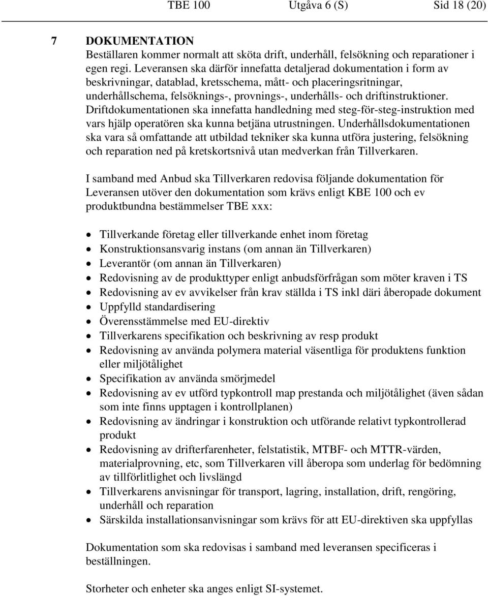 driftinstruktioner. Driftdokumentationen ska innefatta handledning med steg-för-steg-instruktion med vars hjälp operatören ska kunna betjäna utrustningen.