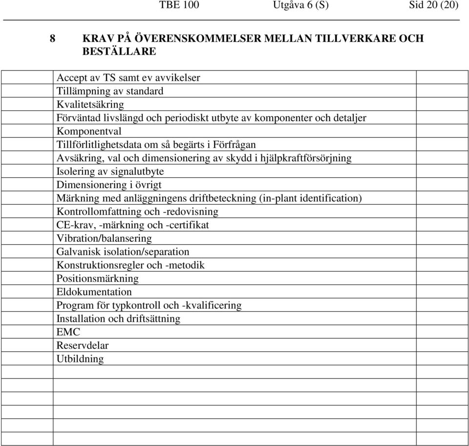 signalutbyte Dimensionering i övrigt Märkning med anläggningens driftbeteckning (in-plant identification) Kontrollomfattning och -redovisning CE-krav, -märkning och -certifikat