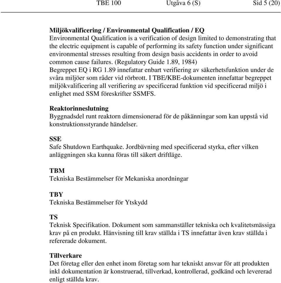 89, 1984) Begreppet EQ i RG 1.89 innefattar enbart verifiering av säkerhetsfunktion under de svåra miljöer som råder vid rörbrott.