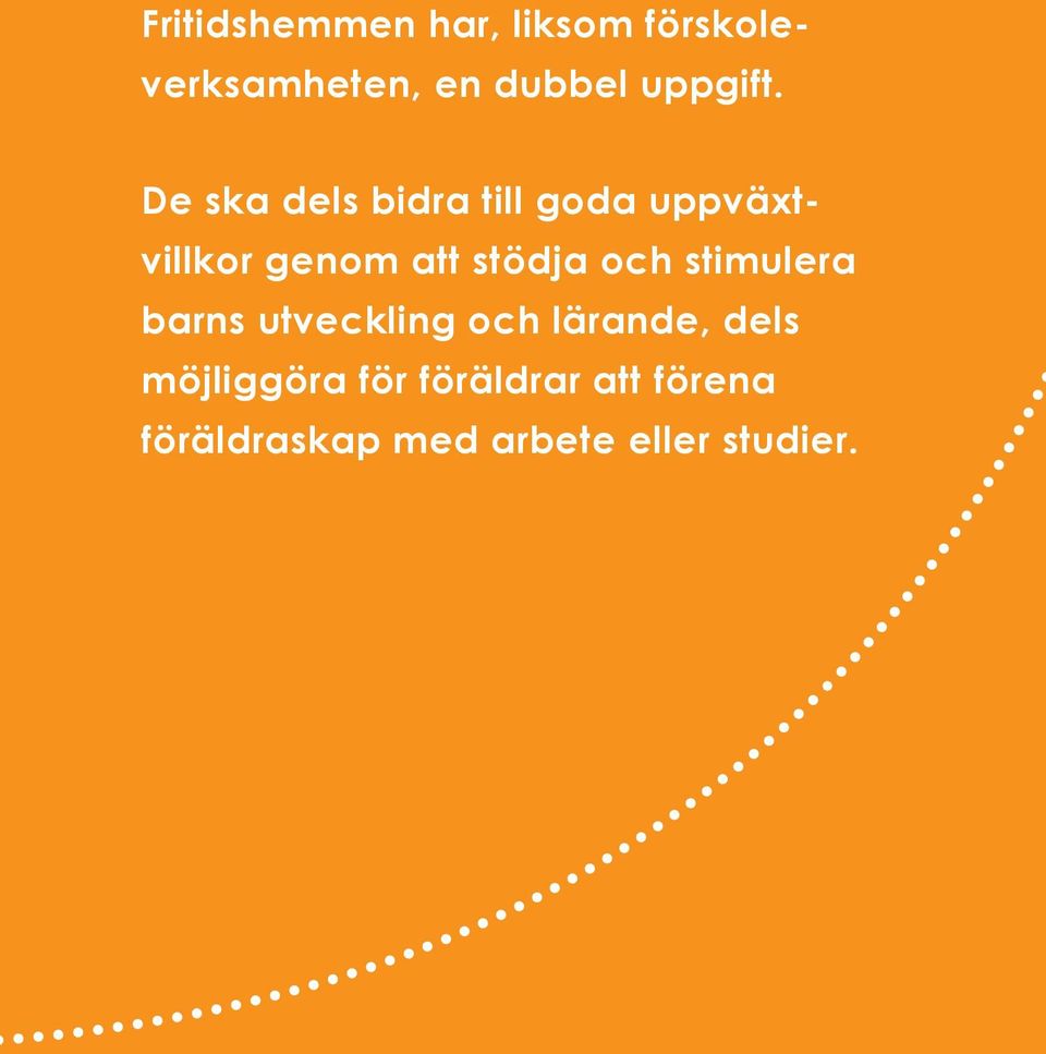 De ska dels bidra till goda uppväxtvillkor genom att stödja