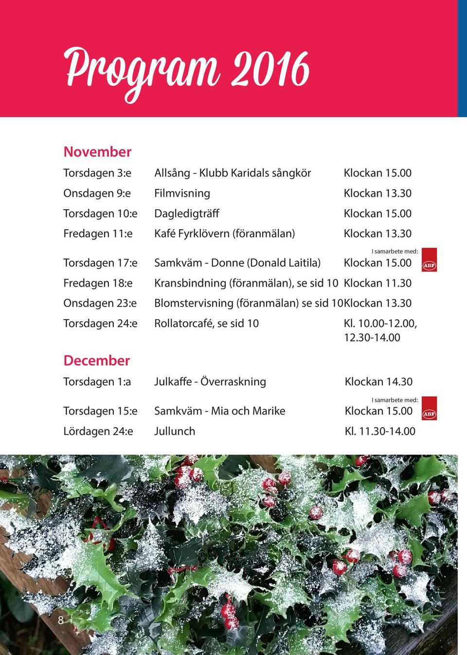 30 Torsdagen 17:e Samkväm - Donne (Donald Laitila) Klockan 15.00 Fredagen 18:e Kransbindning (föranmälan), se sid 10 Klockan 11.