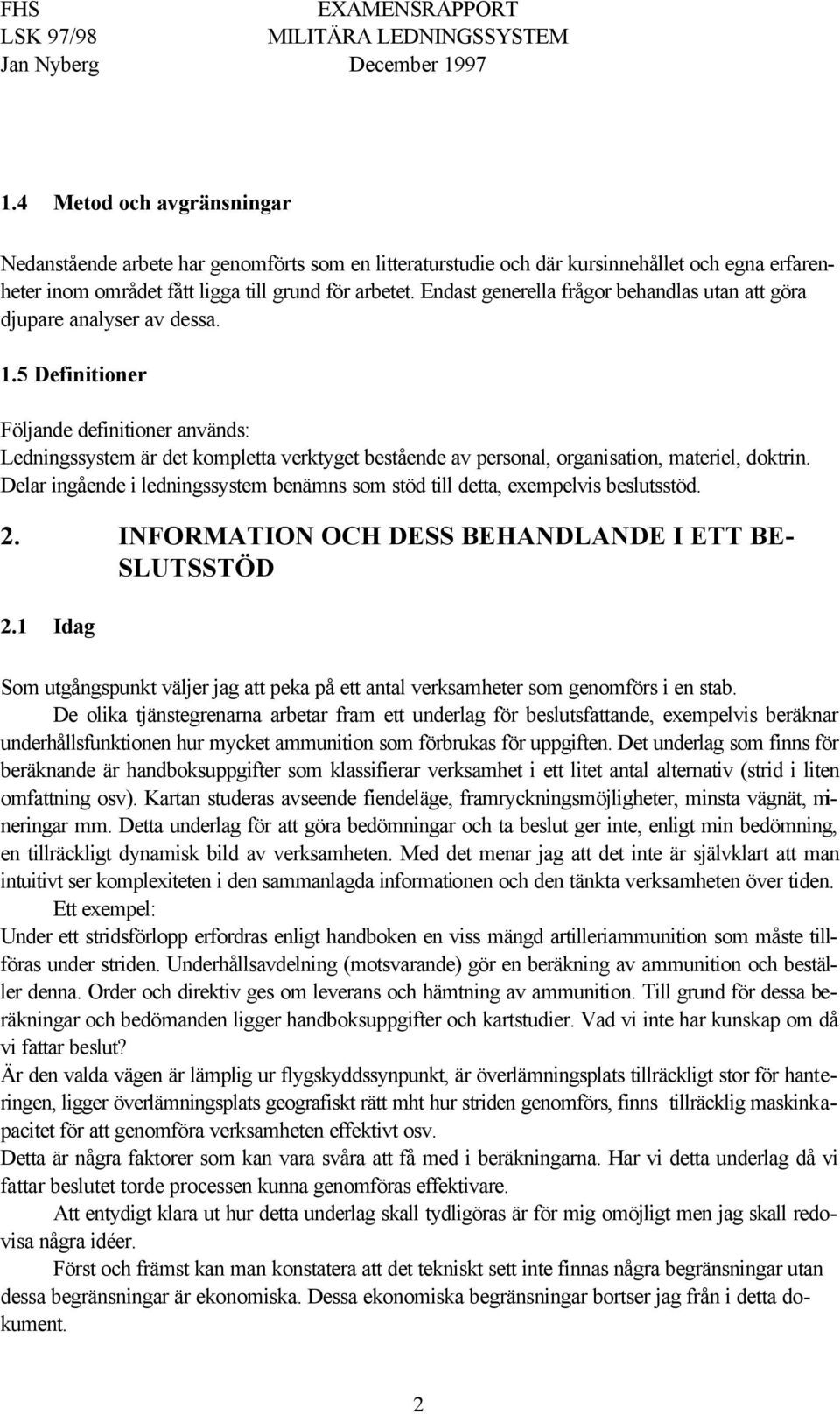 5 Definitioner Följande definitioner används: Ledningssystem är det kompletta verktyget bestående av personal, organisation, materiel, doktrin.