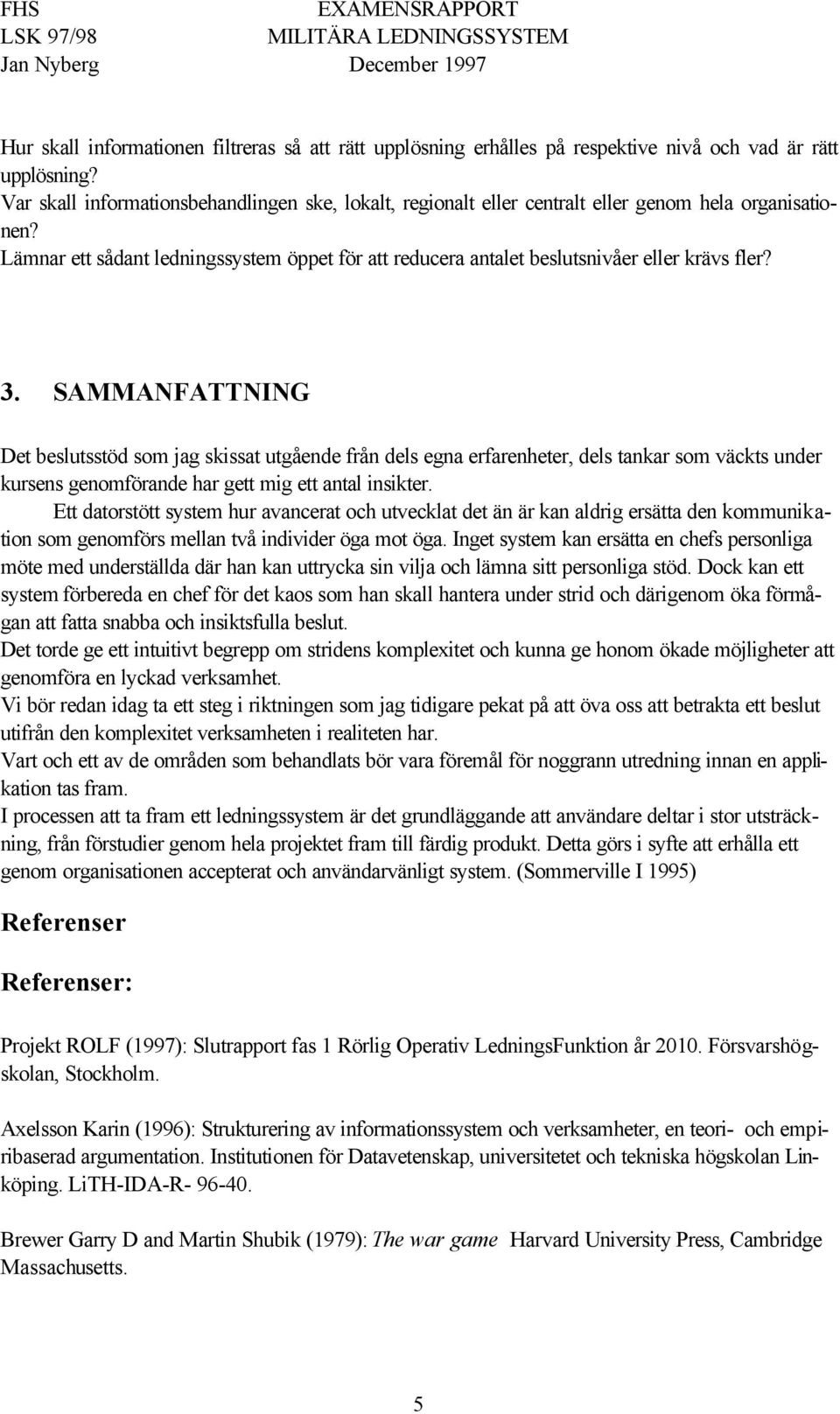 Lämnar ett sådant ledningssystem öppet för att reducera antalet beslutsnivåer eller krävs fler? 3.