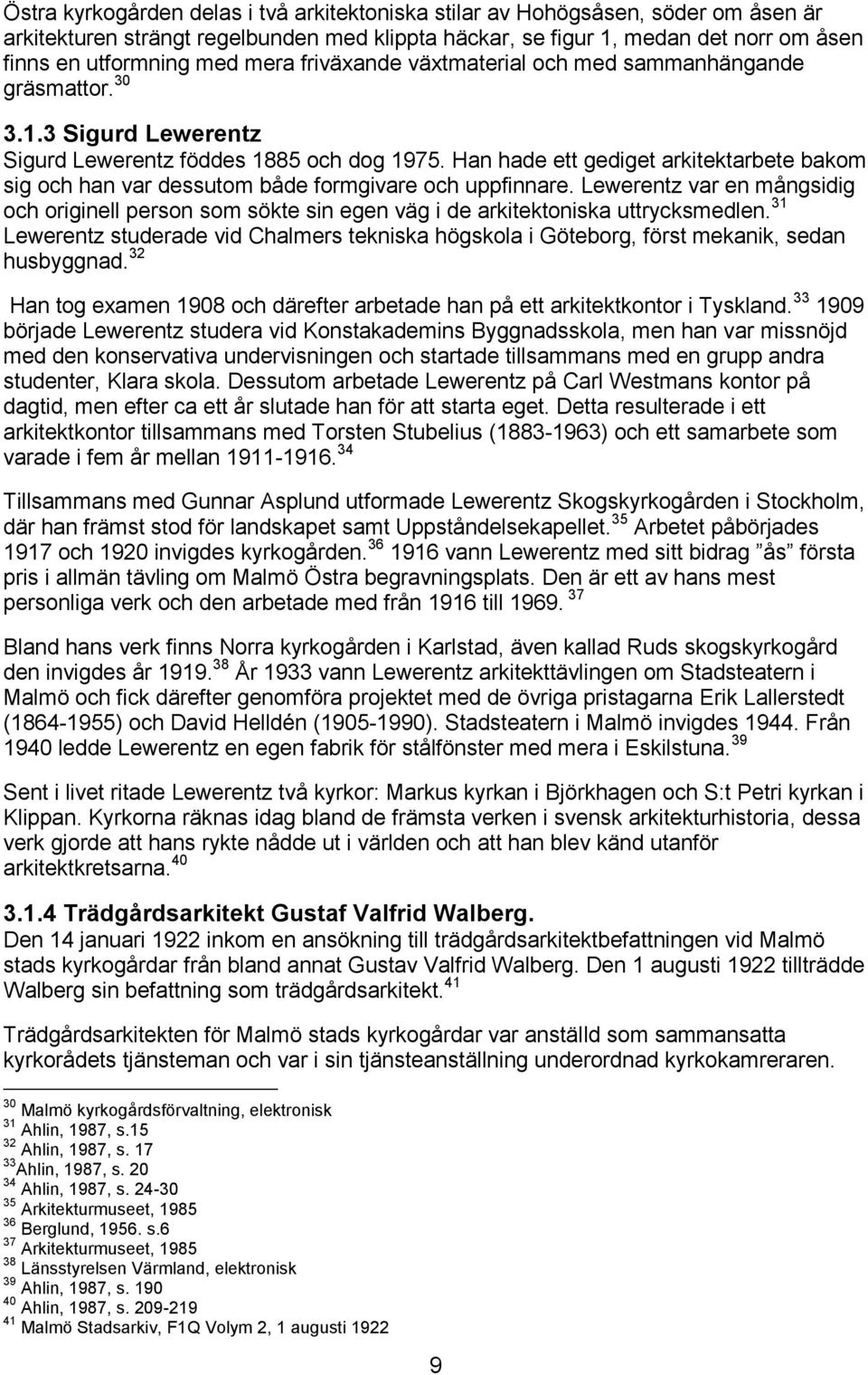 Han hade ett gediget arkitektarbete bakom sig och han var dessutom både formgivare och uppfinnare.