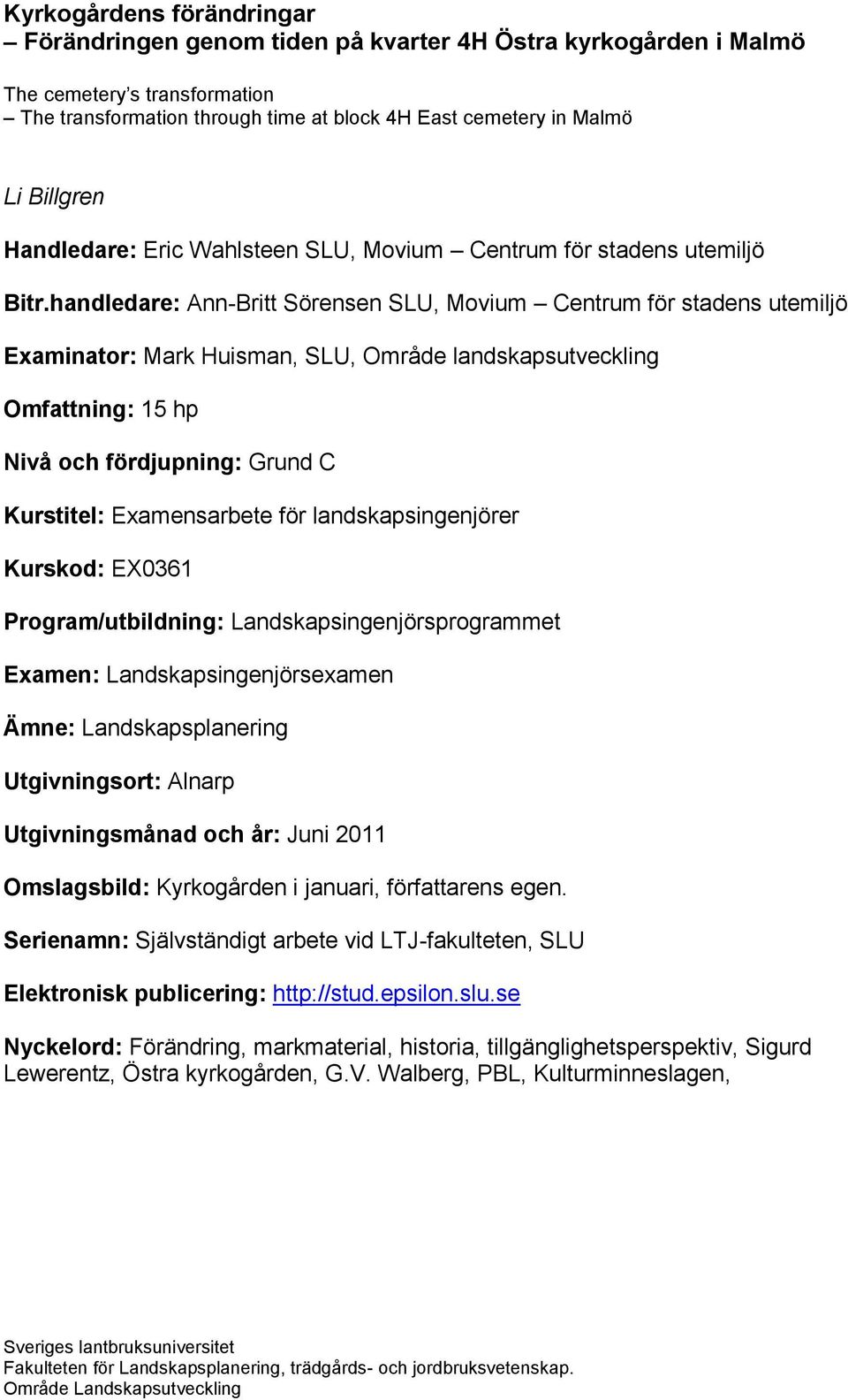 handledare: Ann-Britt Sörensen SLU, Movium Centrum för stadens utemiljö Examinator: Mark Huisman, SLU, Område landskapsutveckling Omfattning: 15 hp Nivå och fördjupning: Grund C Kurstitel: