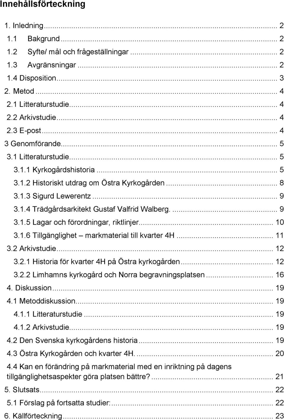 ... 9 3.1.5 Lagar och förordningar, riktlinjer... 10 3.1.6 Tillgänglighet markmaterial till kvarter 4H... 11 3.2 Arkivstudie... 12 3.2.1 Historia för kvarter 4H på Östra kyrkogården... 12 3.2.2 Limhamns kyrkogård och Norra begravningsplatsen.