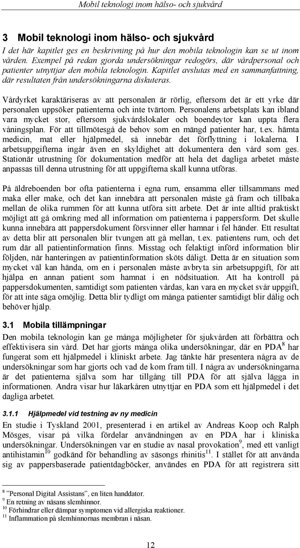 Kapitlet avslutas med en sammanfattning, där resultaten från undersökningarna diskuteras.