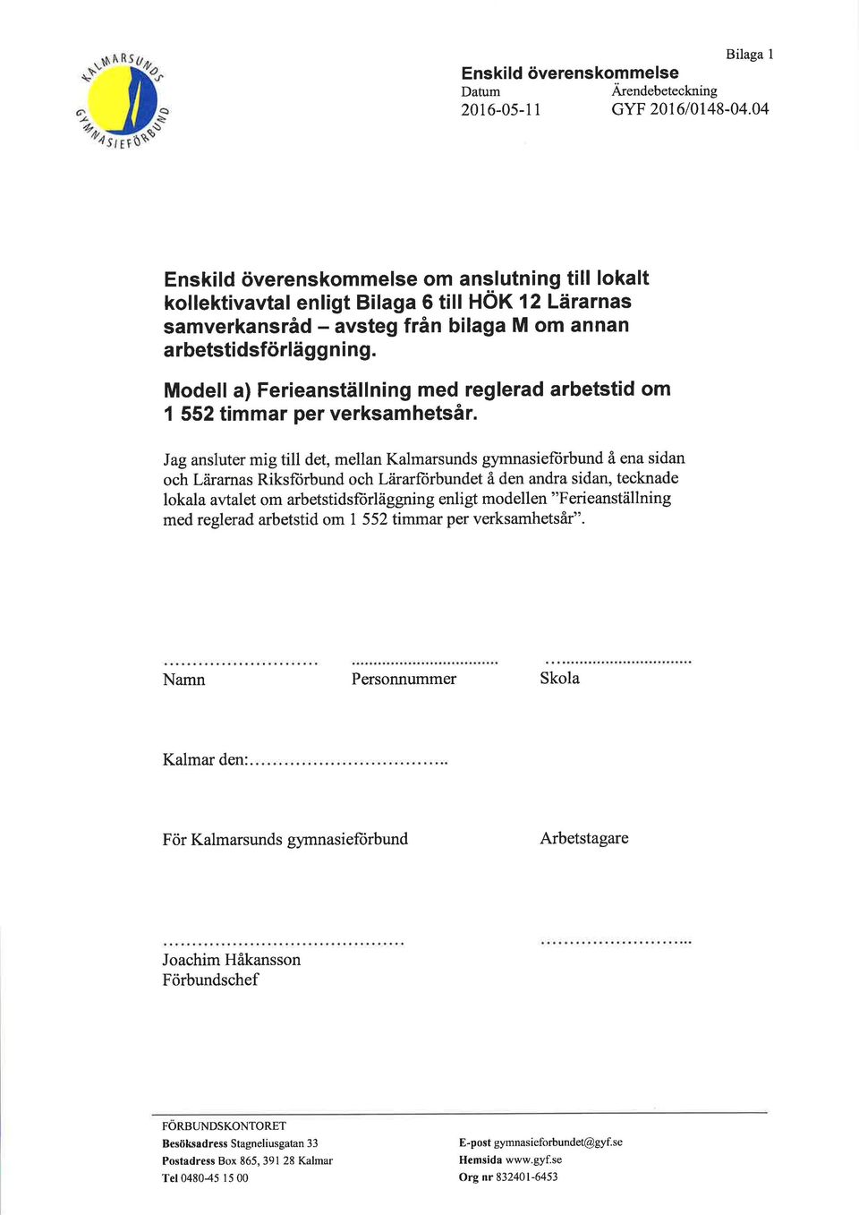 Jag ansluter mig till det, mellan Kalmarsunds gymnasiefiirbund å ena sidan och Lärarnas Riksftirbund och Lärarfiirbundet å den andra sidan, tecknade lokala avtalet om arbetstidsflorläggning enli gt