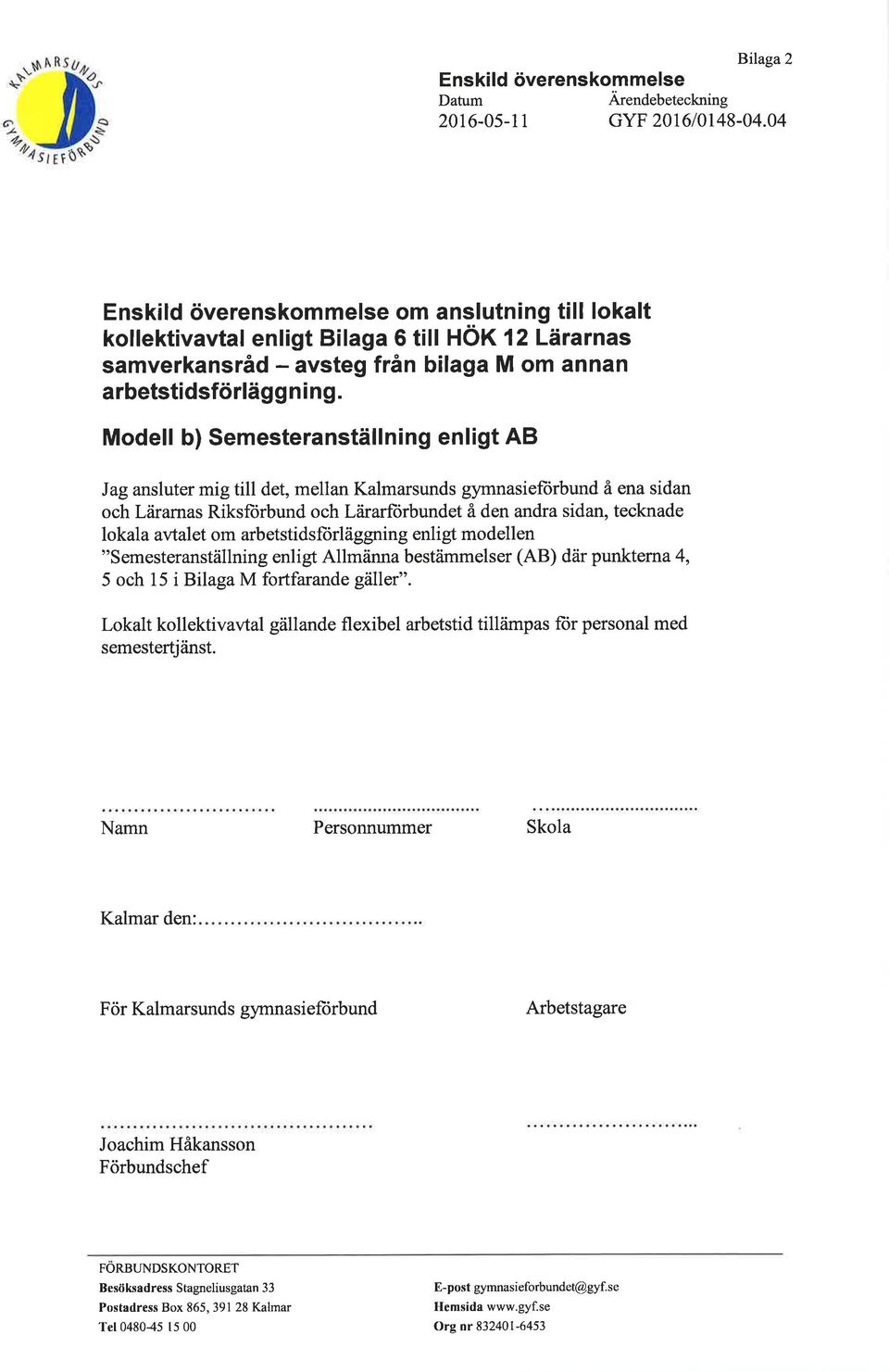 Modell b) Semesteranställning enligt AB Jag ansluter mig till det, mellan Kalmarsunds gymnasiefiirbund å ena sidan och Lärarnas Riksförbund och Lärarforbundet å den andra sidan, tecknade lokala