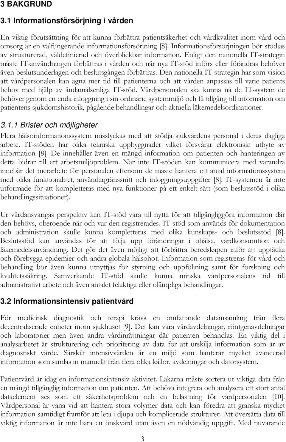 Enligt den nationella IT-strategin måste IT-användningen förbättras i vården och när nya IT-stöd införs eller förändras behöver även beslutsunderlagen och beslutsgången förbättras.