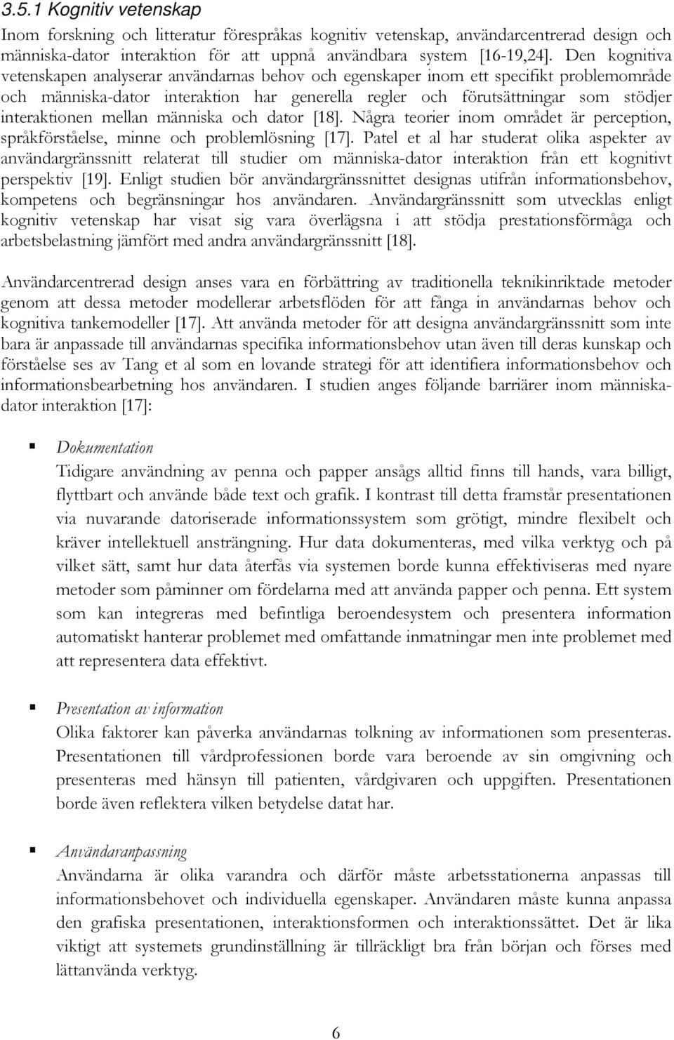 interaktionen mellan människa och dator [18]. Några teorier inom området är perception, språkförståelse, minne och problemlösning [17].