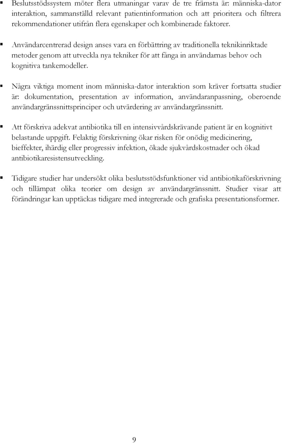 Användarcentrerad design anses vara en förbättring av traditionella teknikinriktade metoder genom att utveckla nya tekniker för att fånga in användarnas behov och kognitiva tankemodeller.