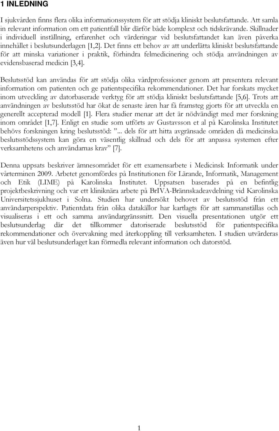 Det finns ett behov av att underlätta kliniskt beslutsfattande för att minska variationer i praktik, förhindra felmedicinering och stödja användningen av evidensbaserad medicin [3,4].