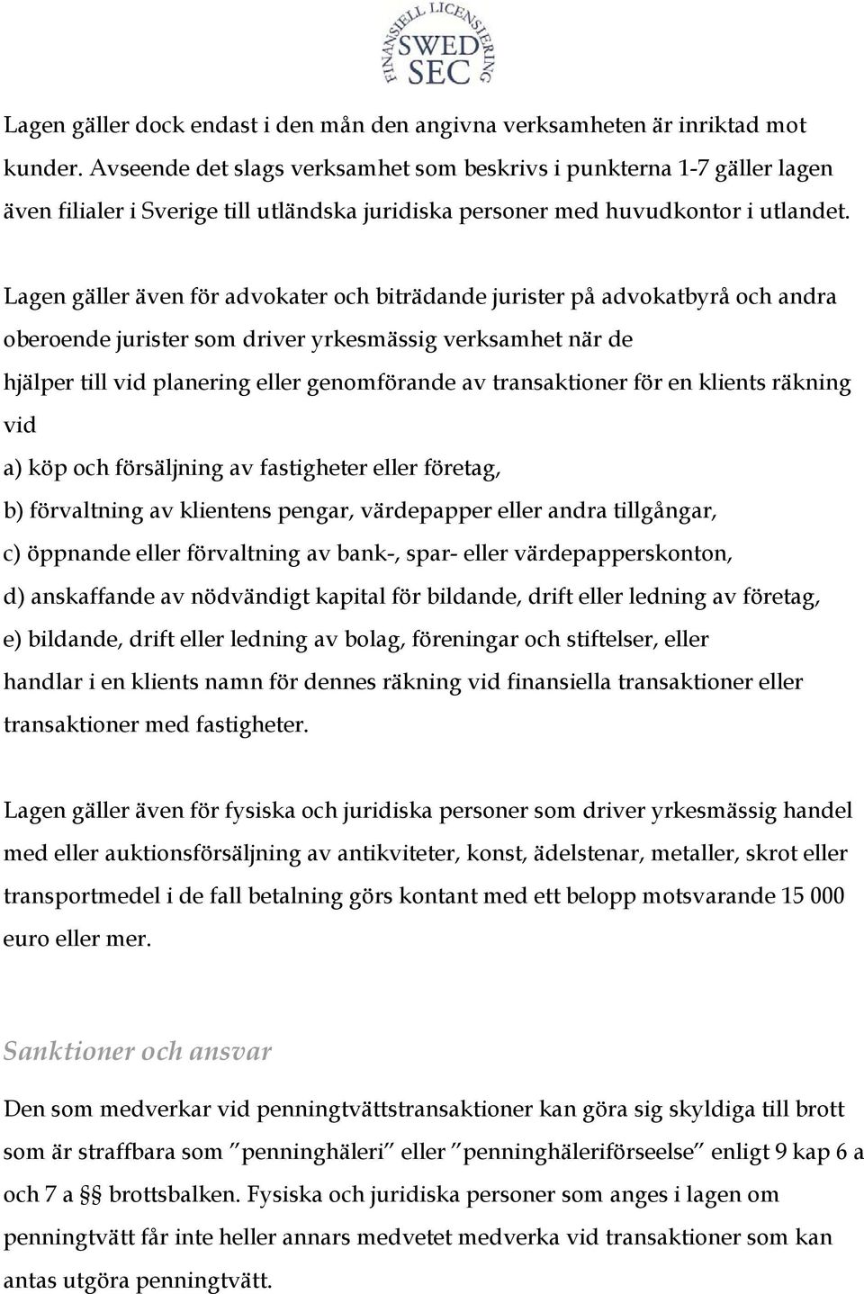 Lagen gäller även för advokater och biträdande jurister på advokatbyrå och andra oberoende jurister som driver yrkesmässig verksamhet när de hjälper till vid planering eller genomförande av