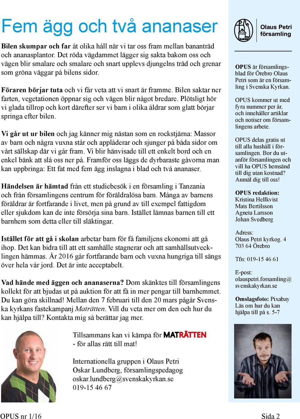 Föraren börjar tuta och vi får veta att vi snart är framme. Bilen saktar ner farten, vegetationen öppnar sig och vägen blir något bredare.