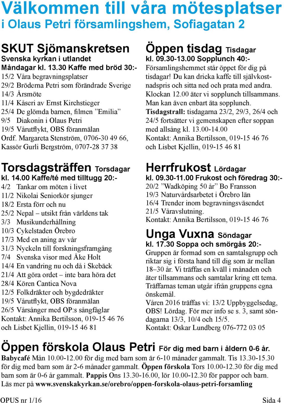 Petri 19/5 Vårutflykt, OBS föranmälan Ordf. Margareta Stenström, 0706-30 49 66, Kassör Gurli Bergström, 0707-28 37 38 Öppen tisdag Tisdagar kl. 09.30-13.