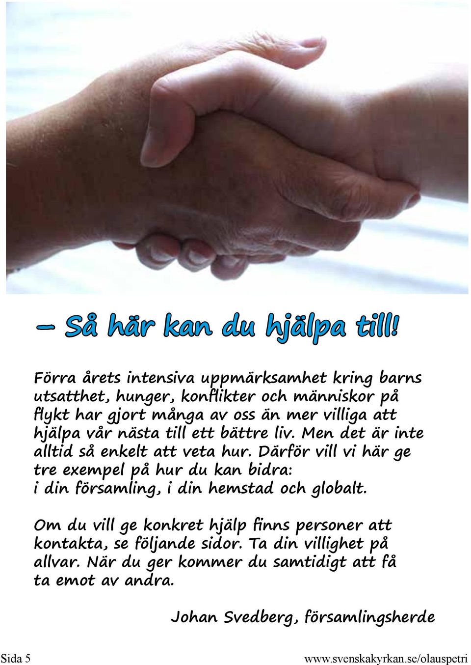 hjälpa vår nästa till ett bättre liv. Men det är inte alltid så enkelt att veta hur.