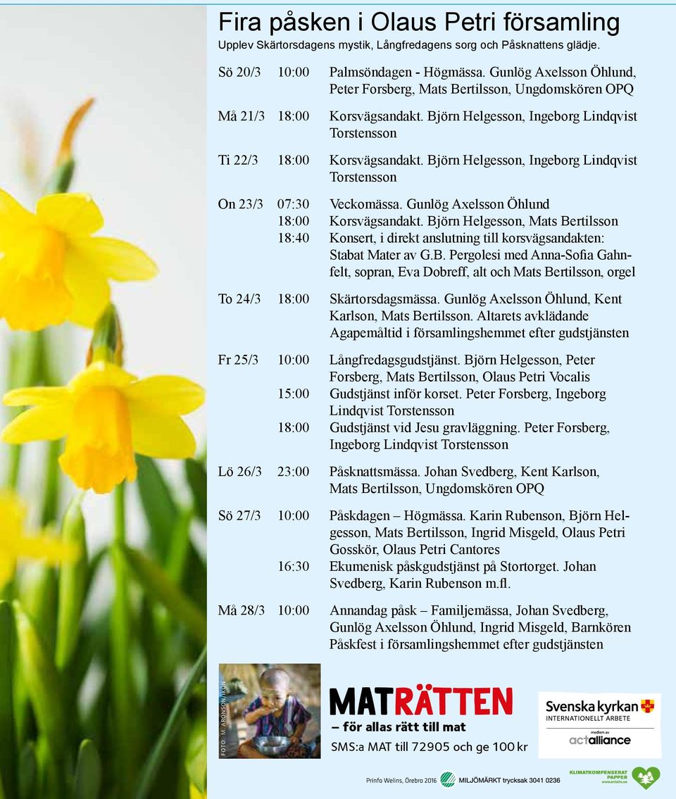 Björn Helgesson, Ingeborg Lindqvist Torstensson On 23/3 07:30 Veckomässa. Gunlög Axelsson Öhlund 18:00 Korsvägsandakt.