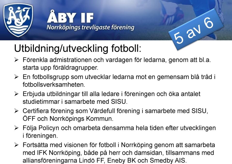 Erbjuda utbildningar till alla ledare i föreningen och öka antalet studietimmar i samarbete med SISU.