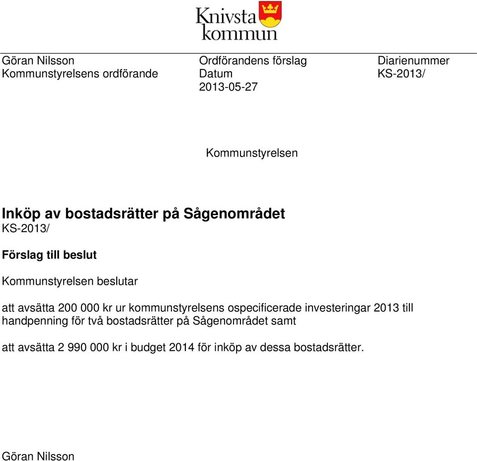 att avsätta 200 000 kr ur kommunstyrelsens ospecificerade investeringar 2013 till handpenning för två