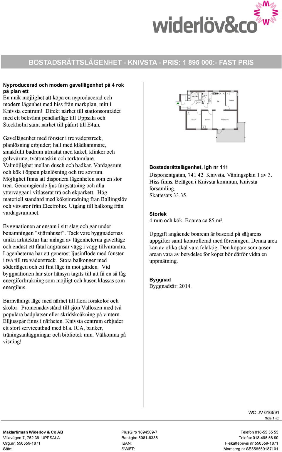 Gavellägenhet med fönster i tre väderstreck, planlösning erbjuder; hall med klädkammare, smakfullt badrum utrustat med kakel, klinker och golvvärme, tvättmaskin och torktumlare.