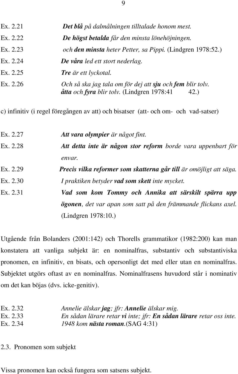 ) c) infinitiv (i regel föregången av att) och bisatser (att- och om- och vad-satser) Ex. 2.27 Ex. 2.28 Ex. 2.29 Ex. 2.30 Ex. 2.31 Att vara olympier är något fint.