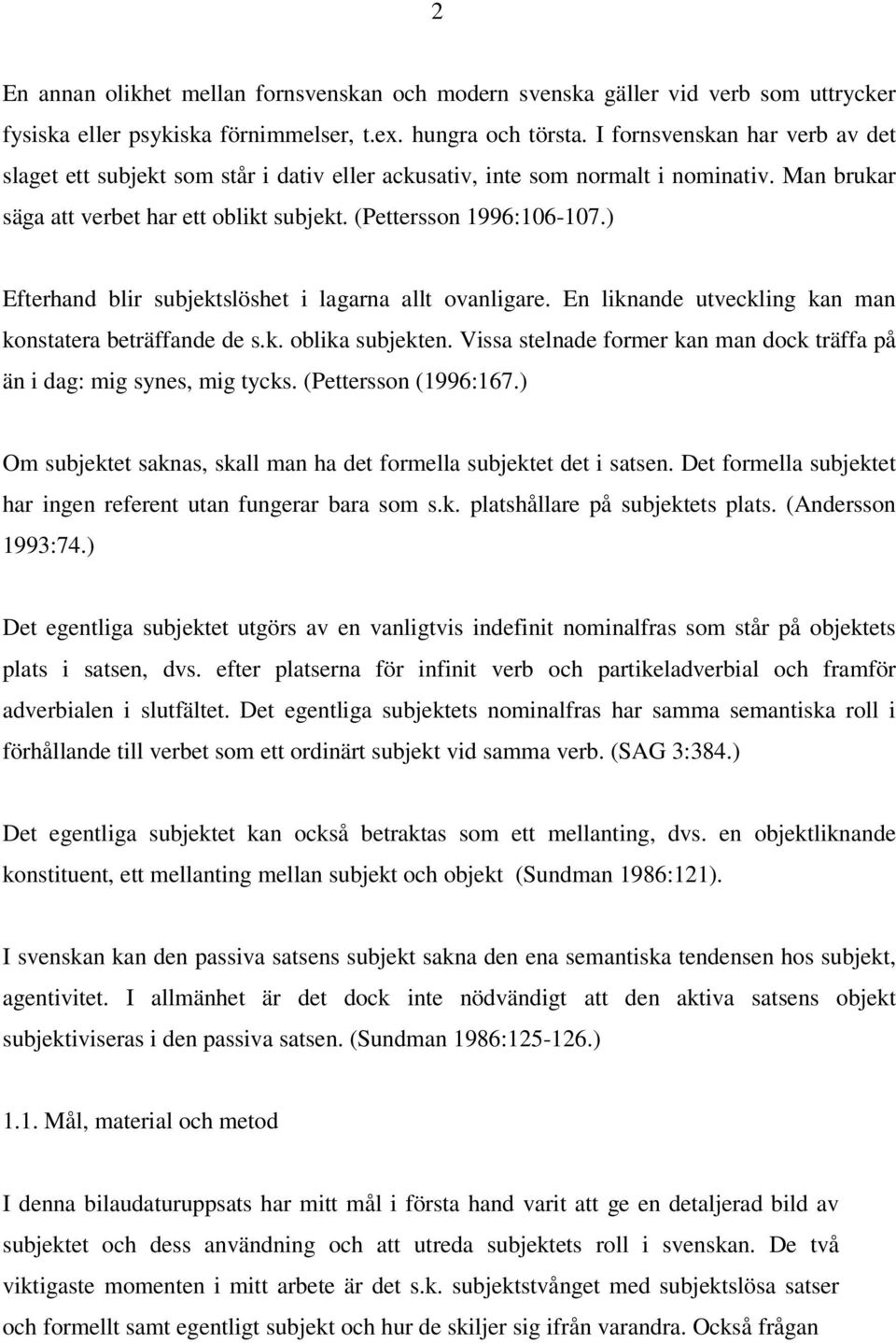 ) Efterhand blir subjektslöshet i lagarna allt ovanligare. En liknande utveckling kan man konstatera beträffande de s.k. oblika subjekten.