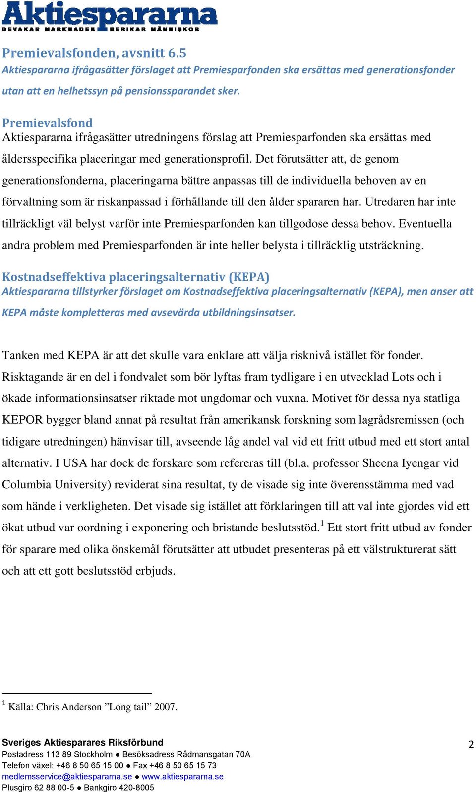 Det förutsätter att, de genom generationsfonderna, placeringarna bättre anpassas till de individuella behoven av en förvaltning som är riskanpassad i förhållande till den ålder spararen har.