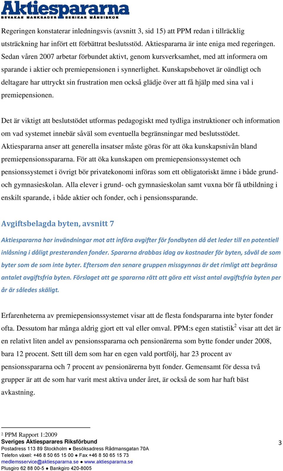 Kunskapsbehovet är oändligt och deltagare har uttryckt sin frustration men också glädje över att få hjälp med sina val i premiepensionen.