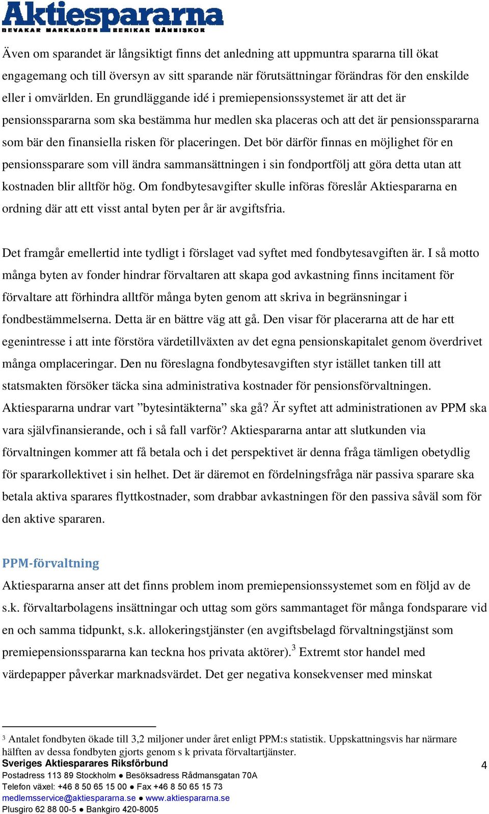 Det bör därför finnas en möjlighet för en pensionssparare som vill ändra sammansättningen i sin fondportfölj att göra detta utan att kostnaden blir alltför hög.