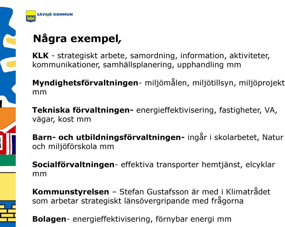 Barn- och utbildningsförvaltningen- ingår i skolarbetet, Natur och miljöförskola mm Socialförvaltningen- effektiva transporter hemtjänst, elcyklar