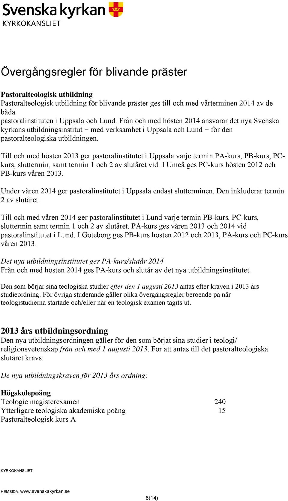 Till och med hösten 2013 ger pastoralinstitutet i Uppsala varje termin PA-kurs, PB-kurs, PCkurs, sluttermin, samt termin 1 och 2 av slutåret vid. I Umeå ges PC-kurs hösten 2012 och PB-kurs våren 2013.