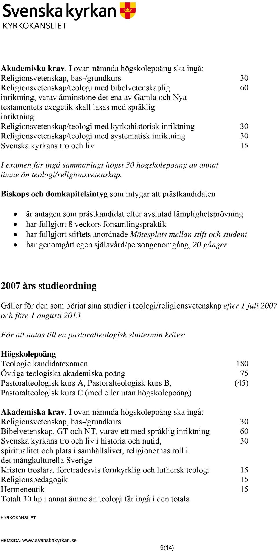 Religionsvetenskap/teologi med kyrkohistorisk inriktning 30 Religionsvetenskap/teologi med systematisk inriktning 30 Svenska kyrkans tro och liv 15 I examen får ingå sammanlagt högst 30 högskolepoäng