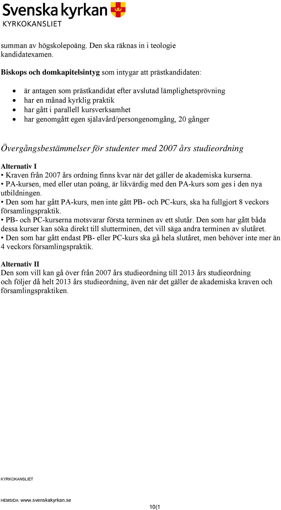 studieordning Alternativ I Kraven från 2007 års ordning finns kvar när det gäller de akademiska kurserna. PA-kursen, med eller utan poäng, är likvärdig med den PA-kurs som ges i den nya utbildningen.