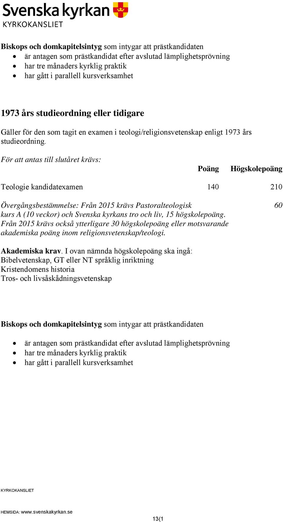 kyrkans tro och liv, 15 högskolepoäng. Från 2015 krävs också ytterligare 30 högskolepoäng eller motsvarande akademiska poäng inom religionsvetenskap/teologi.