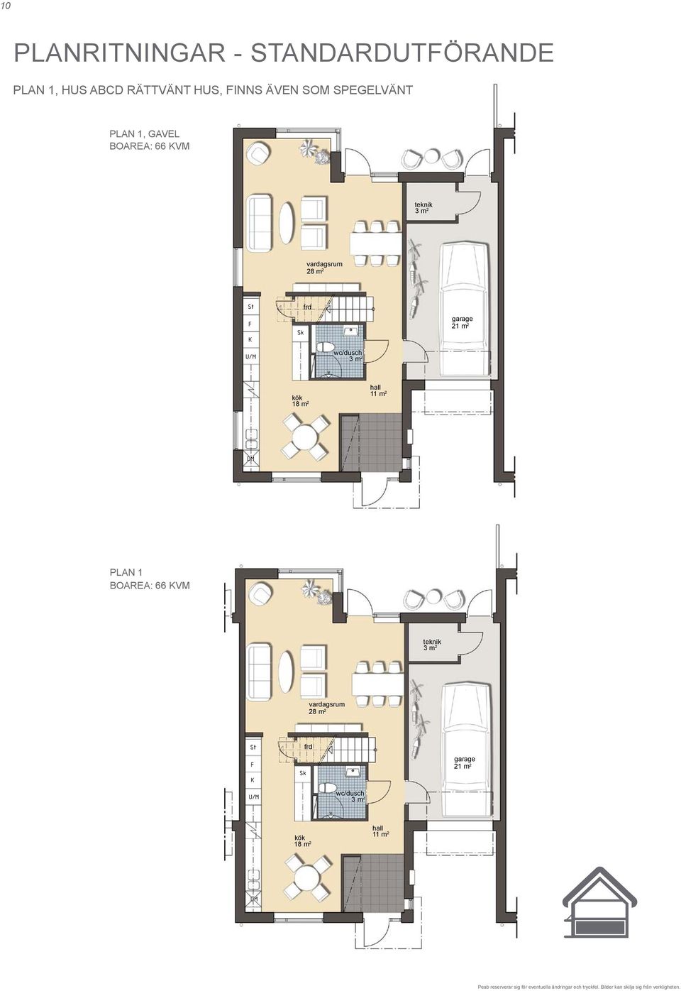 placering PAN 1 BOAREA: 66 VM plan 1 (gavel) abcd - rättvänt hus ÖRARIN: = äd = rys = ylskåp teknik 3 m 2 vardagsrum 28 m 2 = afferi frd garage 21 m 2 wc/dusch 3 m 2