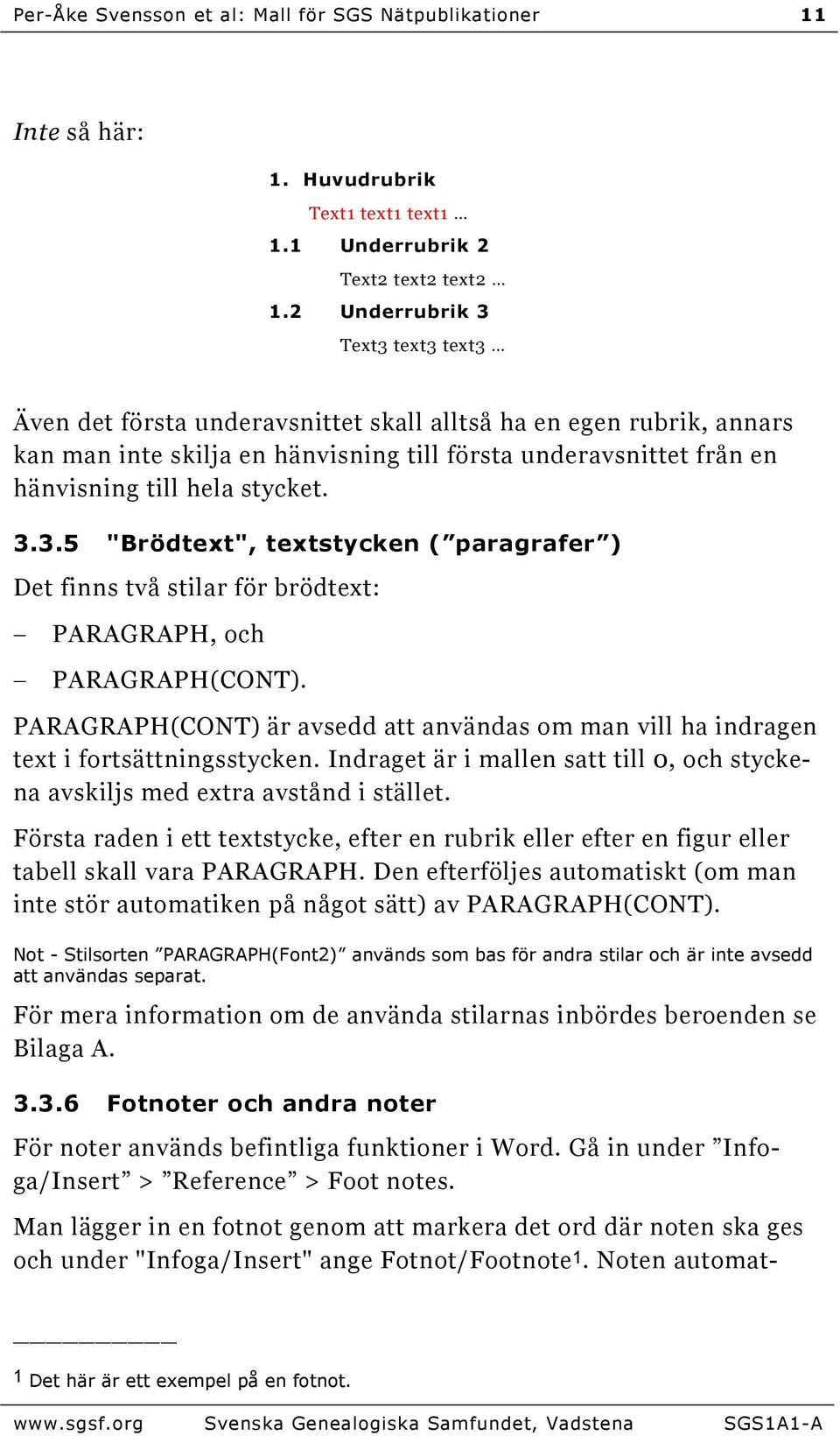 stycket. 3.3.5 "Brödtext", textstycken ( paragrafer ) Det finns två stilar för brödtext: PARAGRAPH, och PARAGRAPH(CONT).