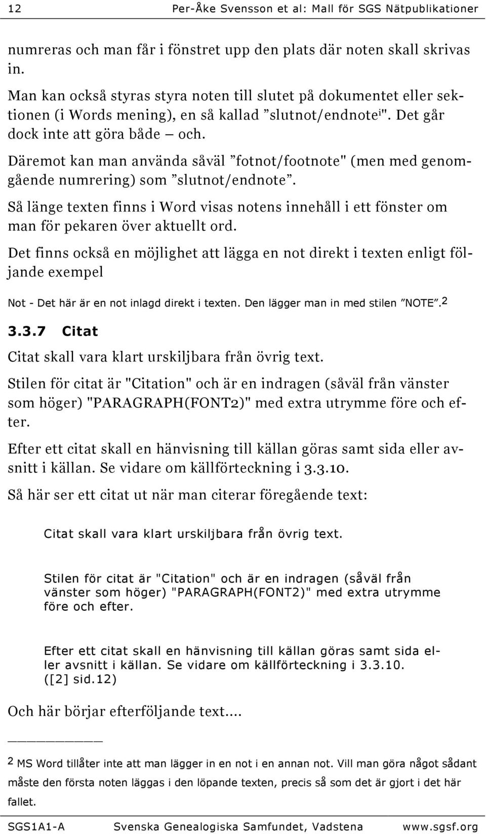 Däremot kan man använda såväl fotnot/footnote" (men med genomgående numrering) som slutnot/endnote.