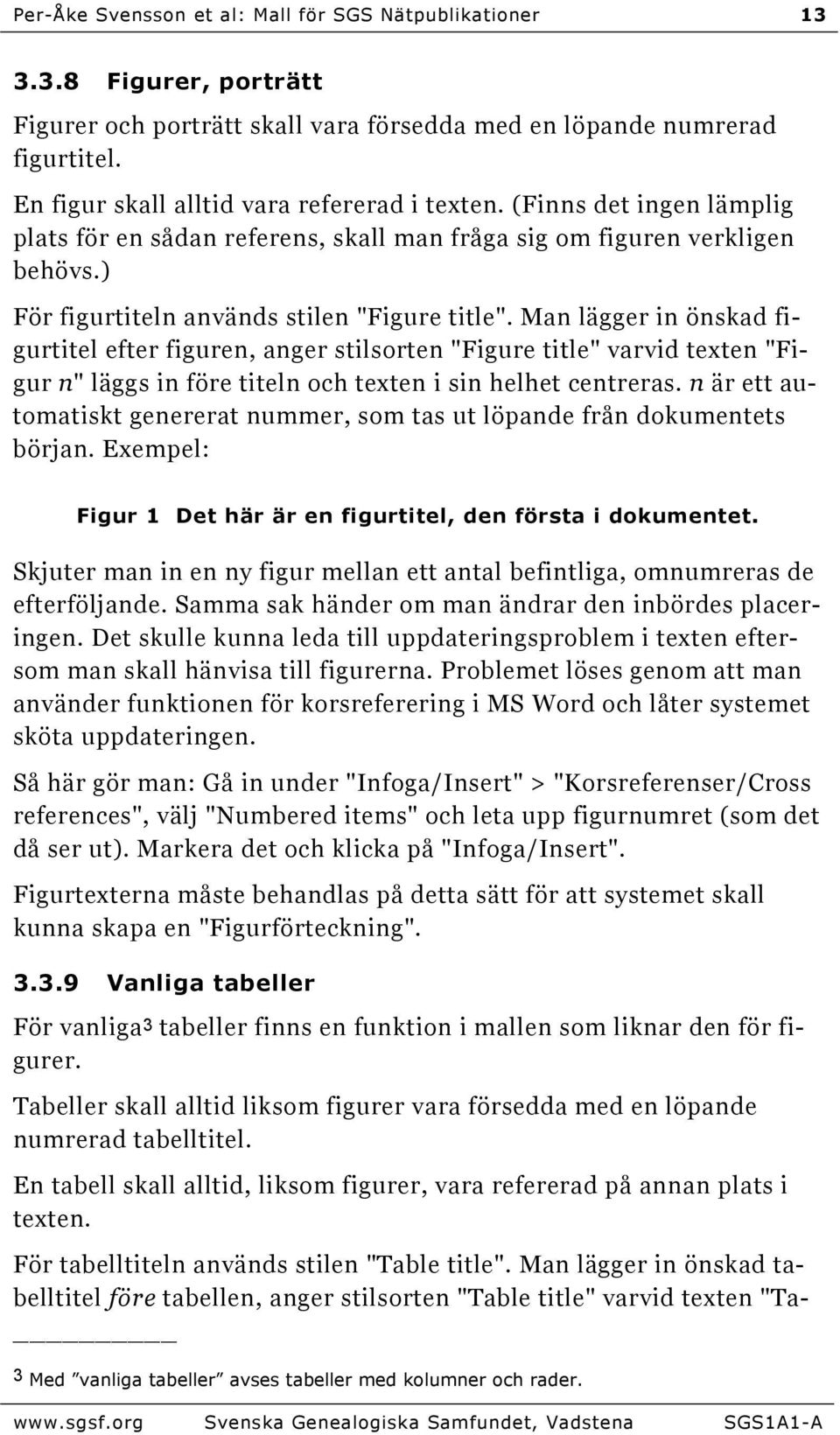 Man lägger in önskad figurtitel efter figuren, anger stilsorten "Figure title" varvid texten "Figur n" läggs in före titeln och texten i sin helhet centreras.