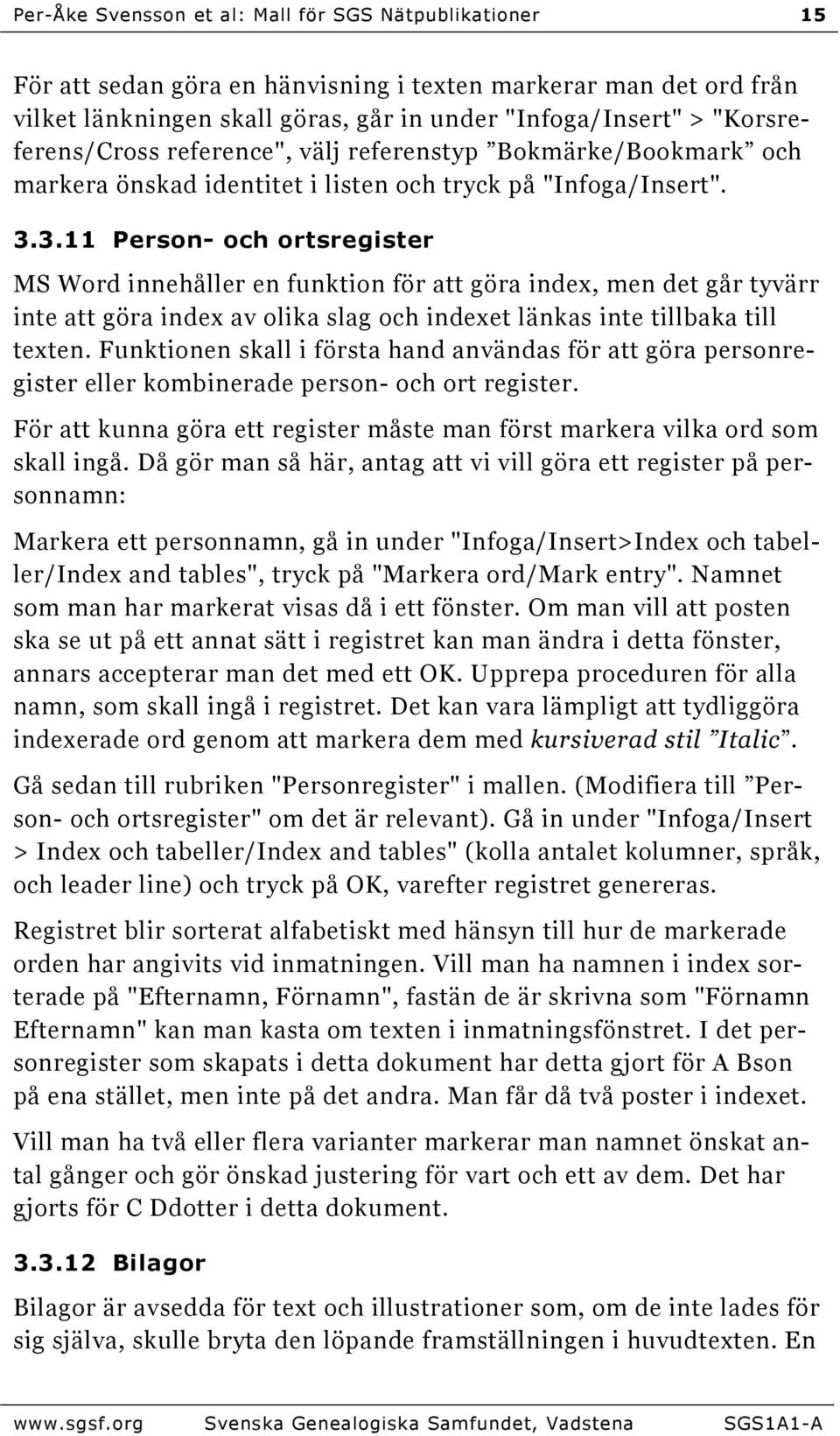 3.11 Person- och ortsregister MS Word innehåller en funktion för att göra index, men det går tyvärr inte att göra index av olika slag och indexet länkas inte tillbaka till texten.