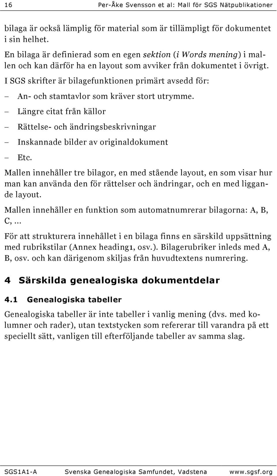 I SGS skrifter är bilagefunktionen primärt avsedd för: An- och stamtavlor som kräver stort utrymme.