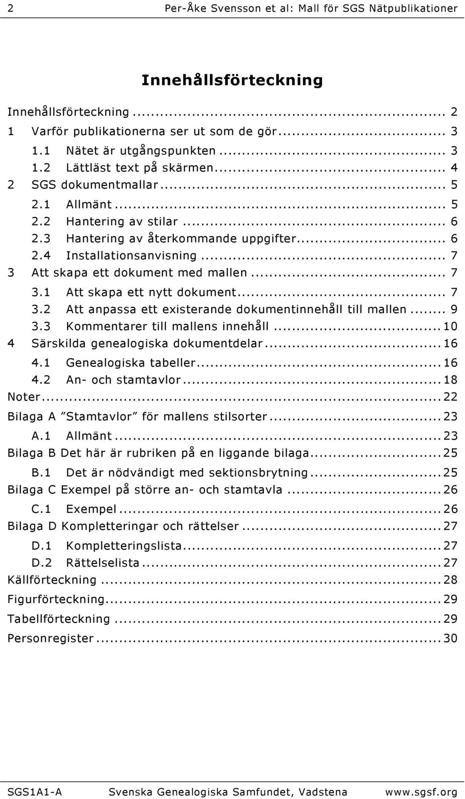 .. 7 3.2 Att anpassa ett existerande dokumentinnehåll till mallen... 9 3.3 Kommentarer till mallens innehåll...10 4 Särskilda genealogiska dokumentdelar...16 4.1 Genealogiska tabeller...16 4.2 An- och stamtavlor.