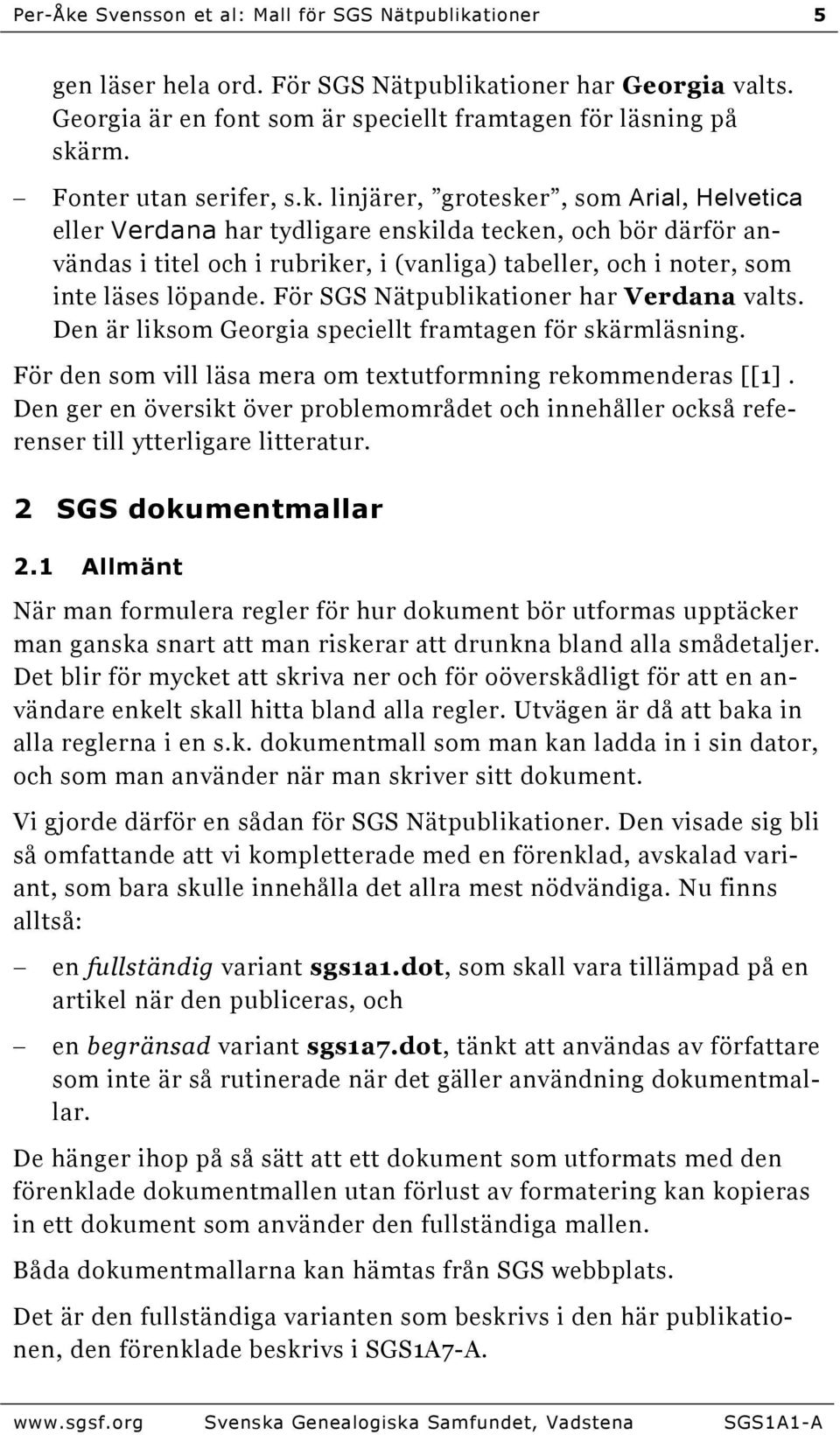 linjärer, grotesker, som Arial, Helvetica eller Verdana har tydligare enskilda tecken, och bör därför användas i titel och i rubriker, i (vanliga) tabeller, och i noter, som inte läses löpande.