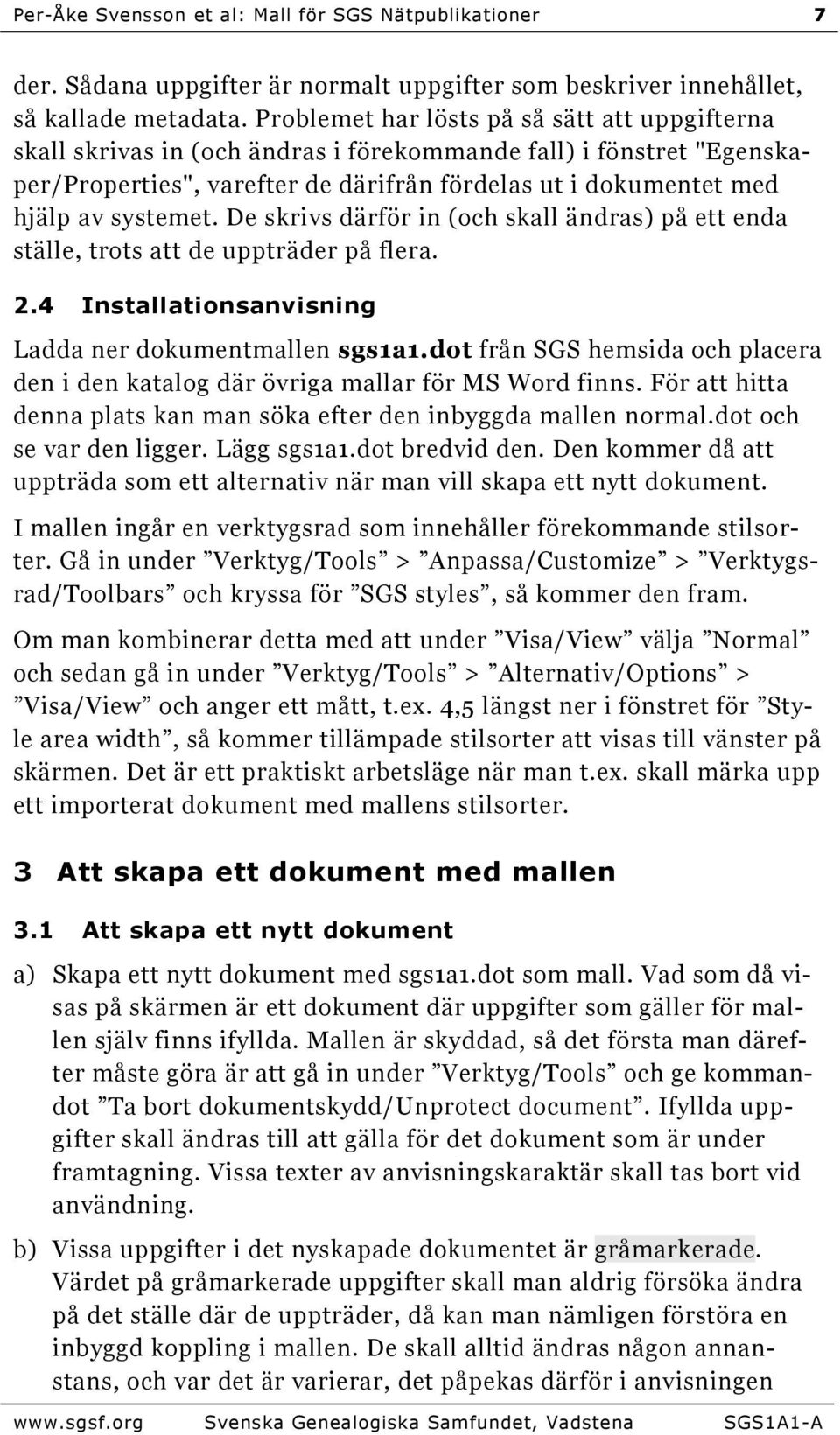 systemet. De skrivs därför in (och skall ändras) på ett enda ställe, trots att de uppträder på flera. 2.4 Installationsanvisning Ladda ner dokumentmallen sgs1a1.