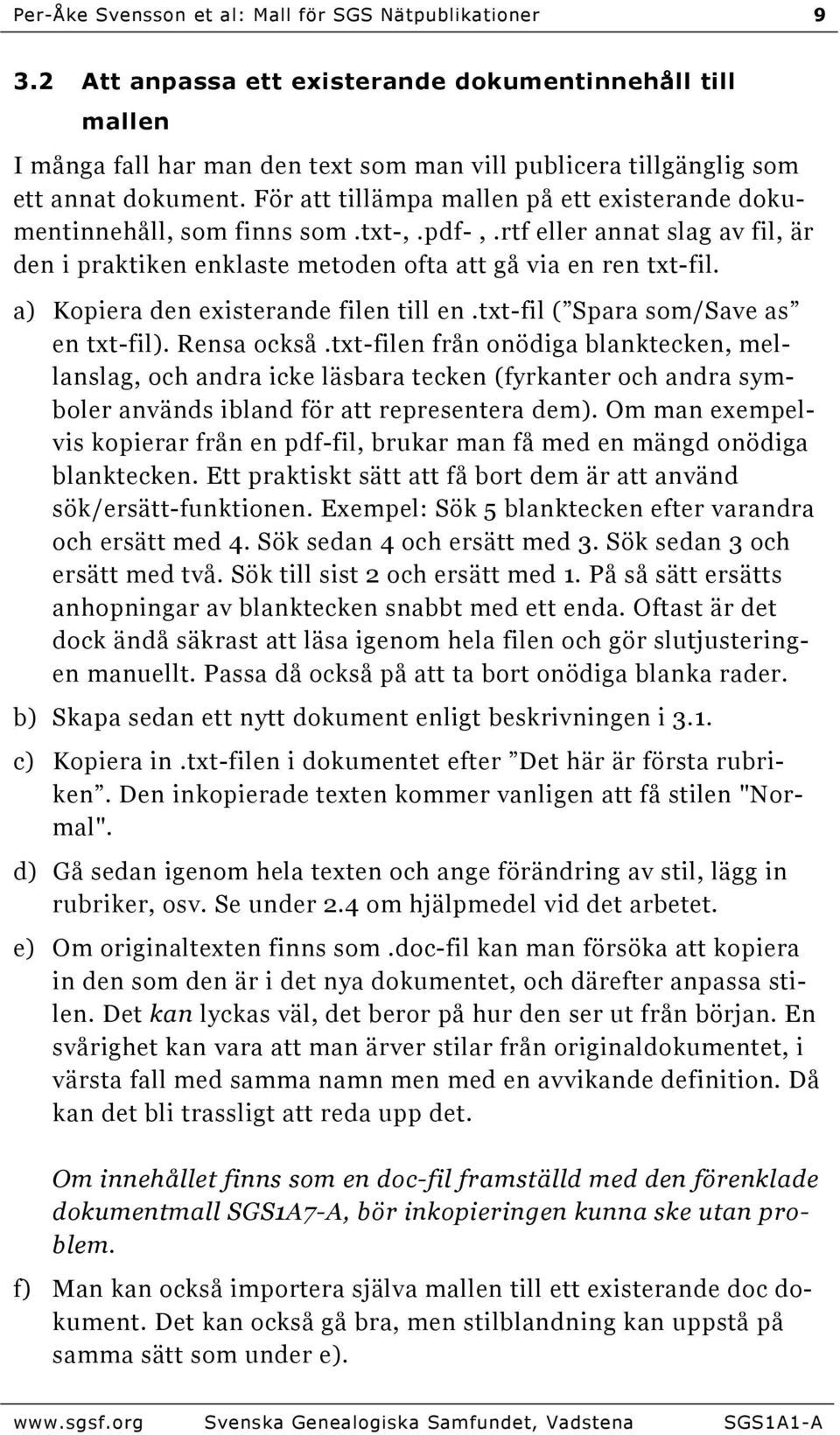 För att tillämpa mallen på ett existerande dokumentinnehåll, som finns som.txt-,.pdf-,.rtf eller annat slag av fil, är den i praktiken enklaste metoden ofta att gå via en ren txt-fil.